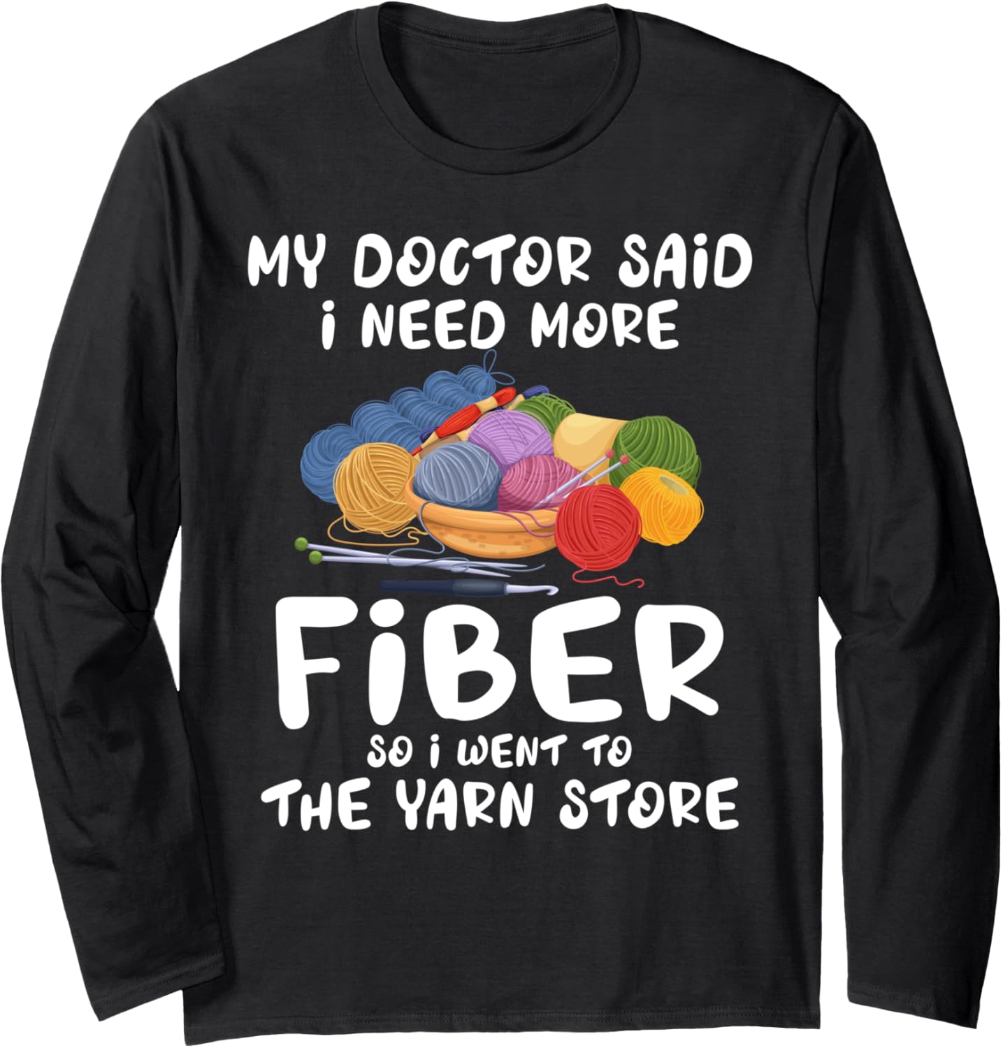My Doctor Said I Need More Fiber So I Went to Yarn Store Mom Long Sleeve