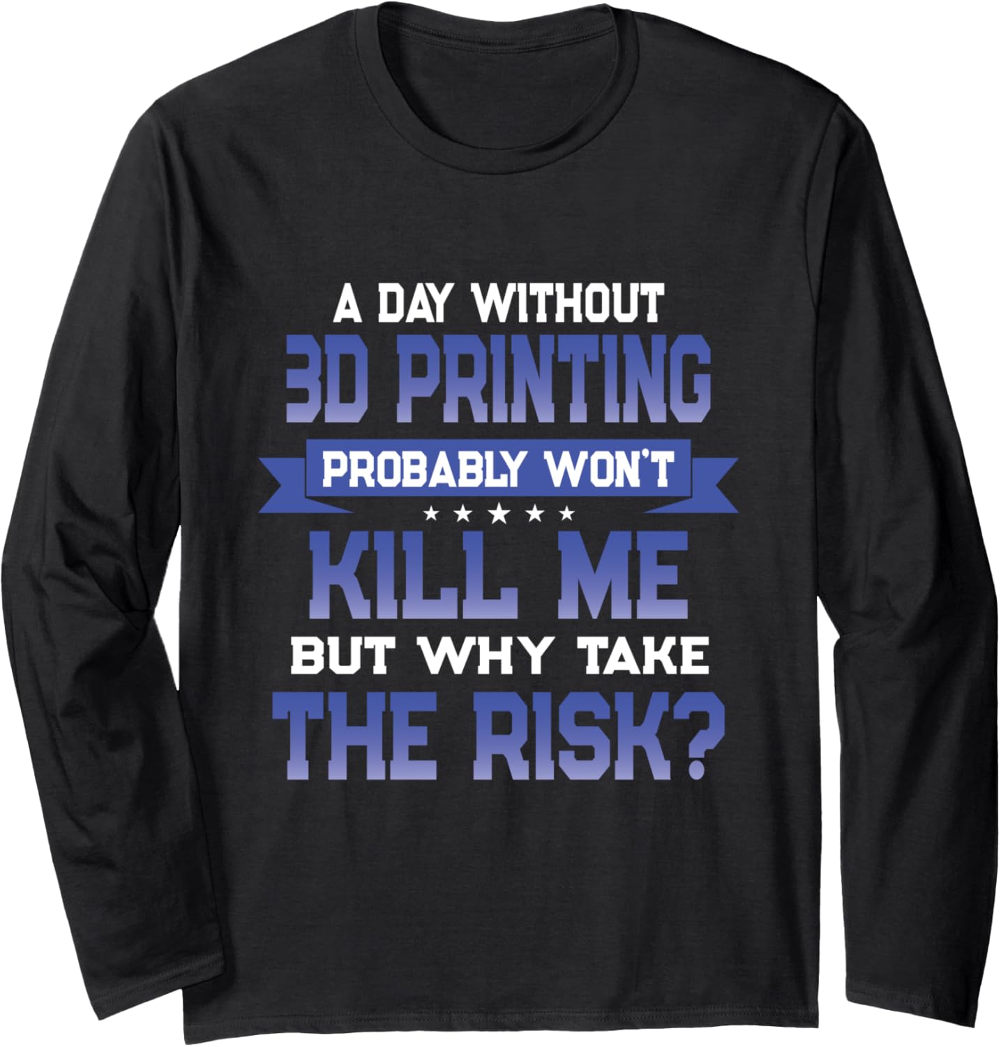 Funny 3D Printing Quote Printer Geek Themed Novelty Long Sleeve