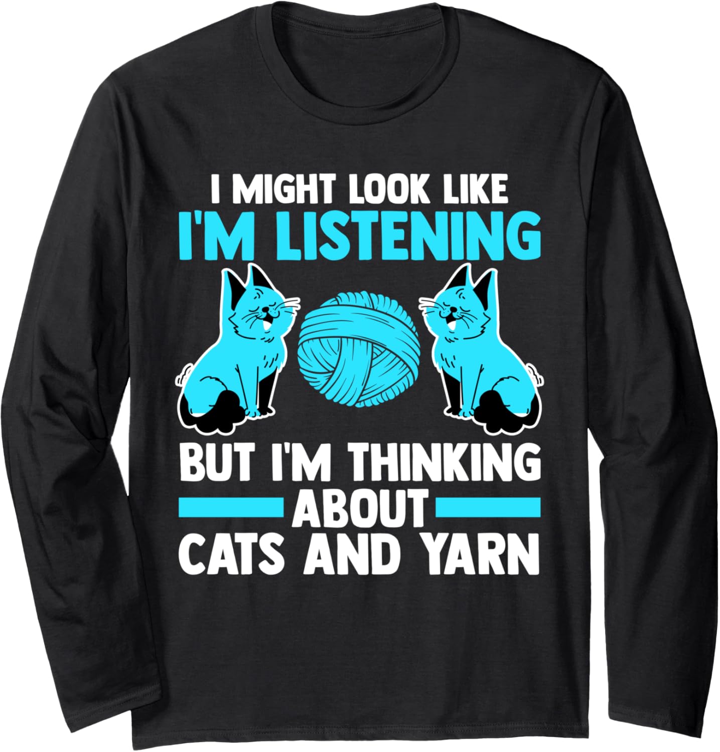 I'm listeting but I'm thinking about cats and yarn cat Long Sleeve