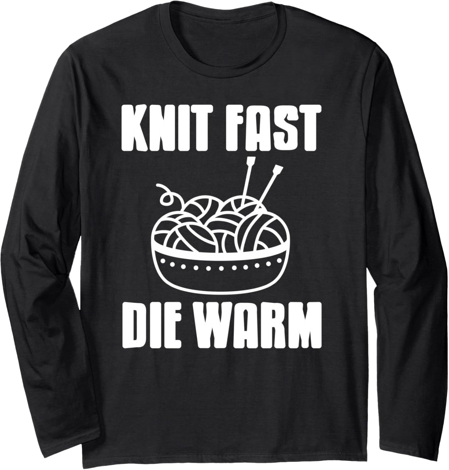 Knit Fast Die Warm Funny Yarn Rebel Quote Long Sleeve