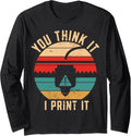 3D Printer You Think It I Print It 3D Printing Long Sleeve