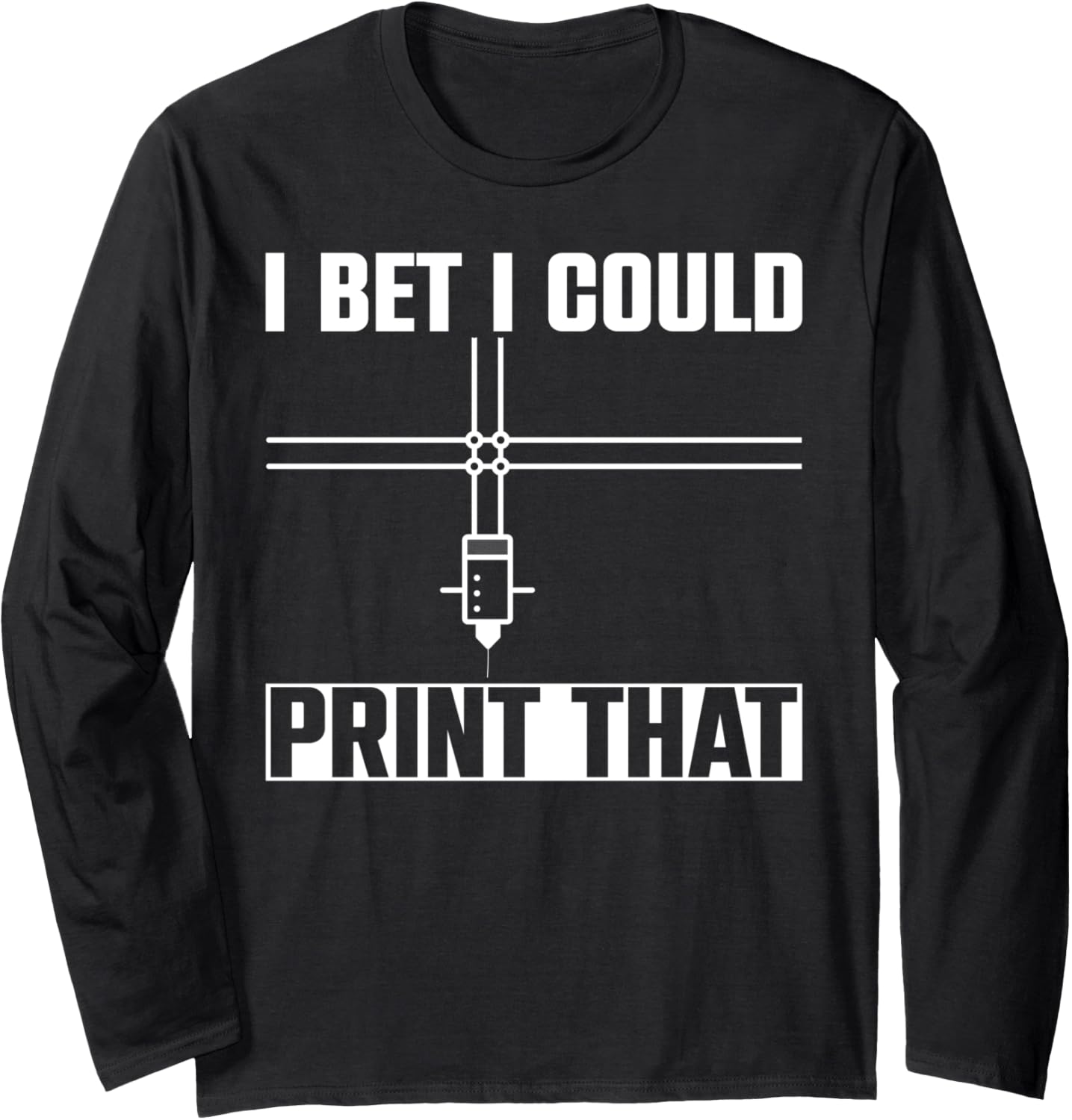 I Bet I Could Print That 3D Printer Long Sleeve
