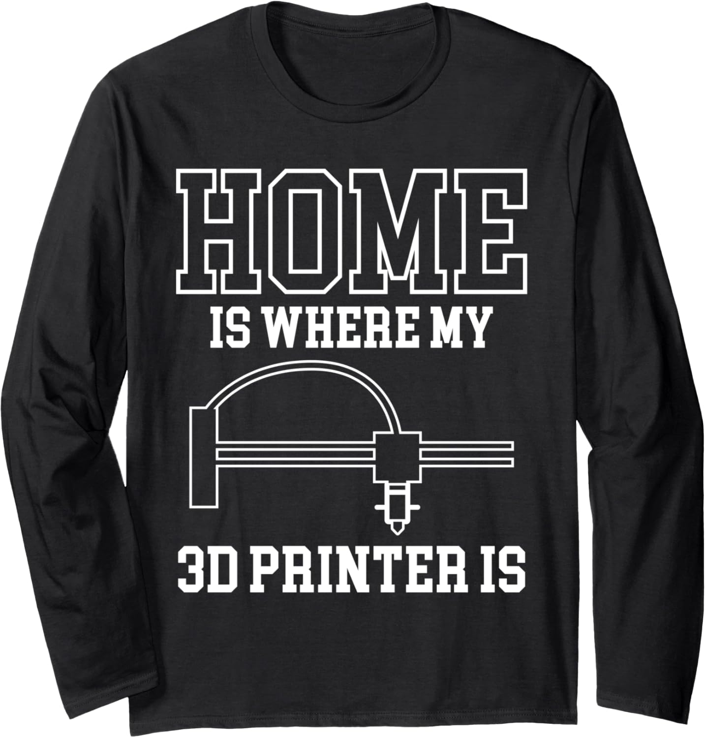 Home Is Where My 3D Printer Is Printing Long Sleeve