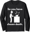 So You Have Chosen Death Funny Printer It Office Long Sleeve