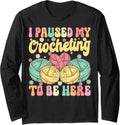 I Paused My Crocheting To Be Here Groovy Knitting Yarn Lover Long Sleeve