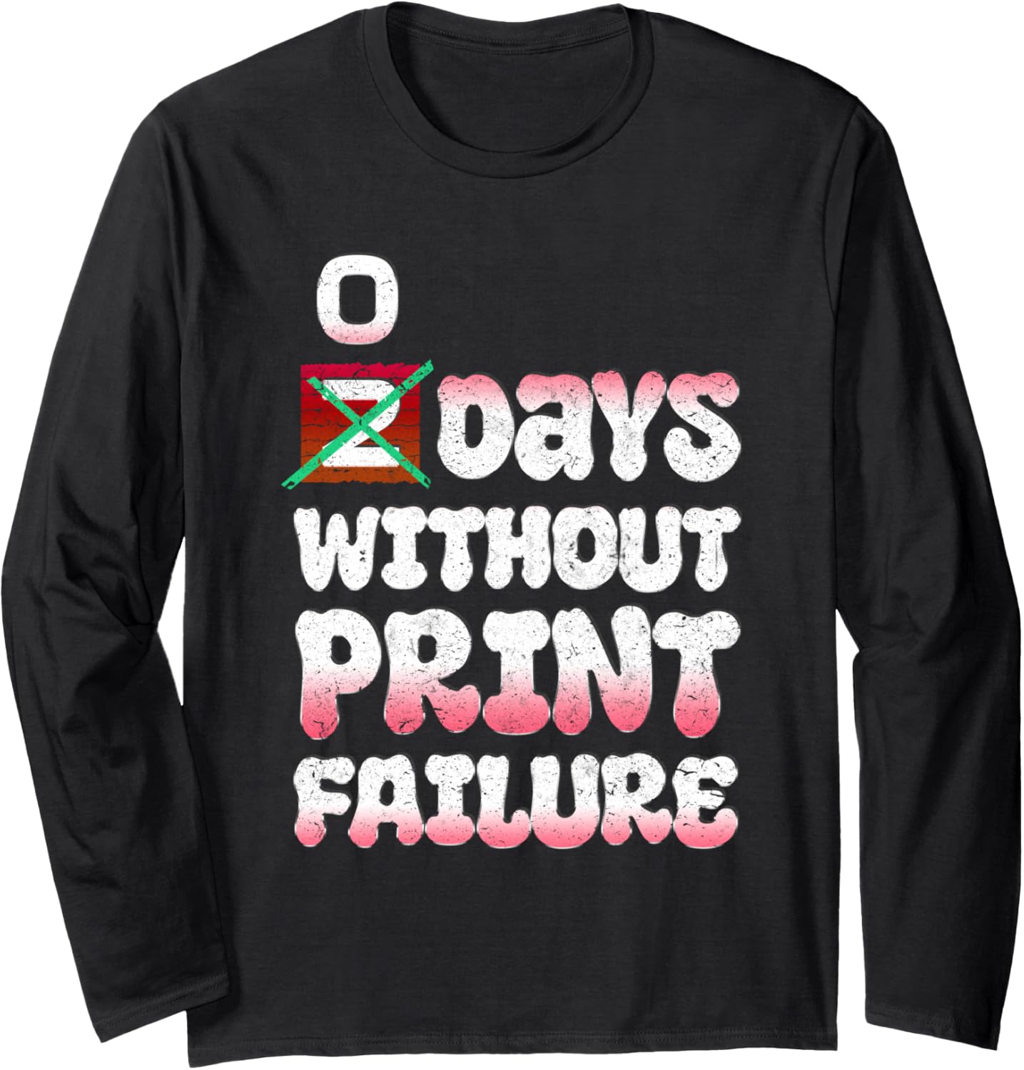 3D Printer 0 Days Without Print Failure 3 D Prints Long Sleeve