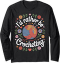 I'm I'd Rather Be Crocheting Yarn Artist Humor Long Sleeve