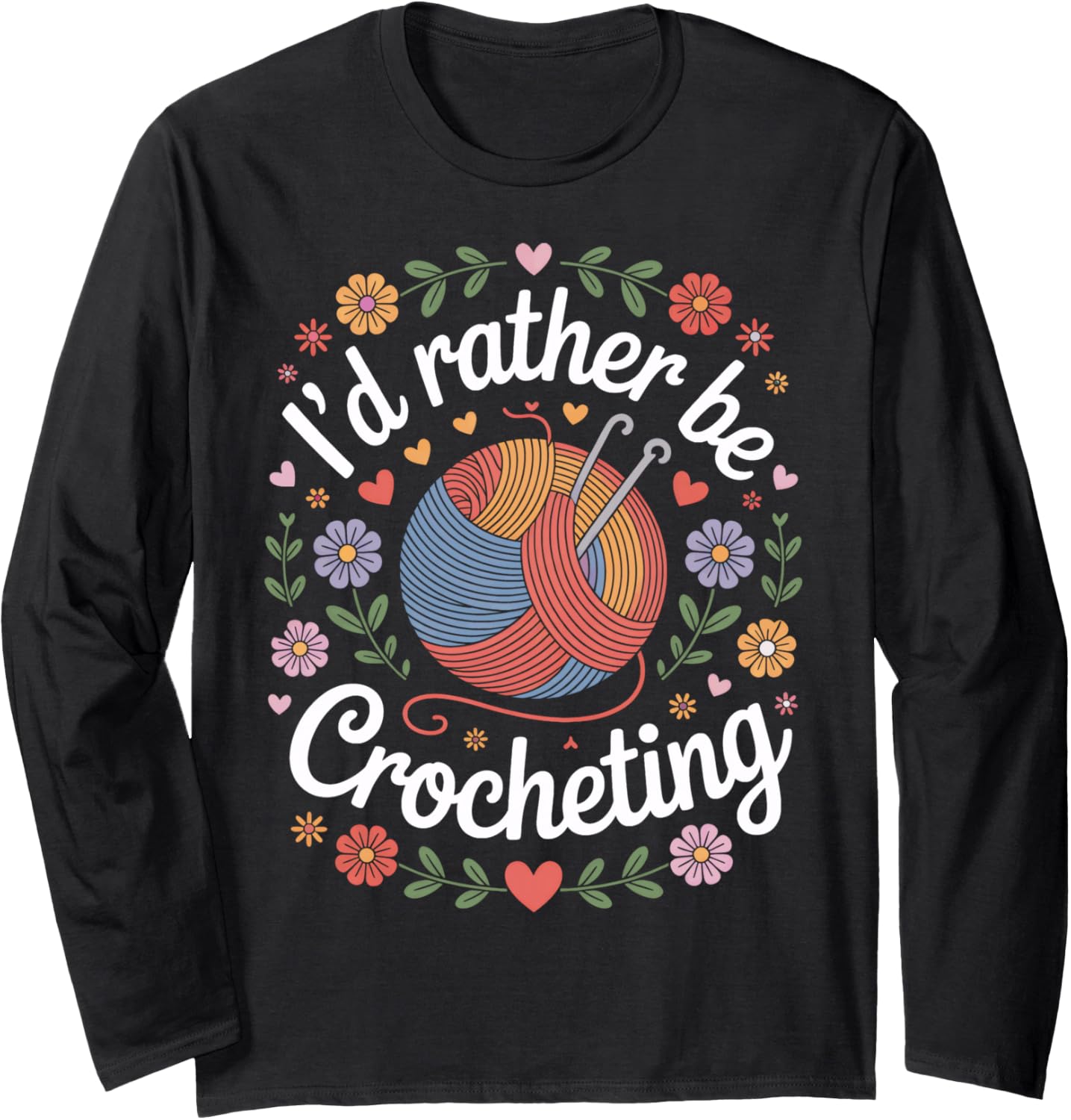 I'm I'd Rather Be Crocheting Yarn Artist Humor Long Sleeve
