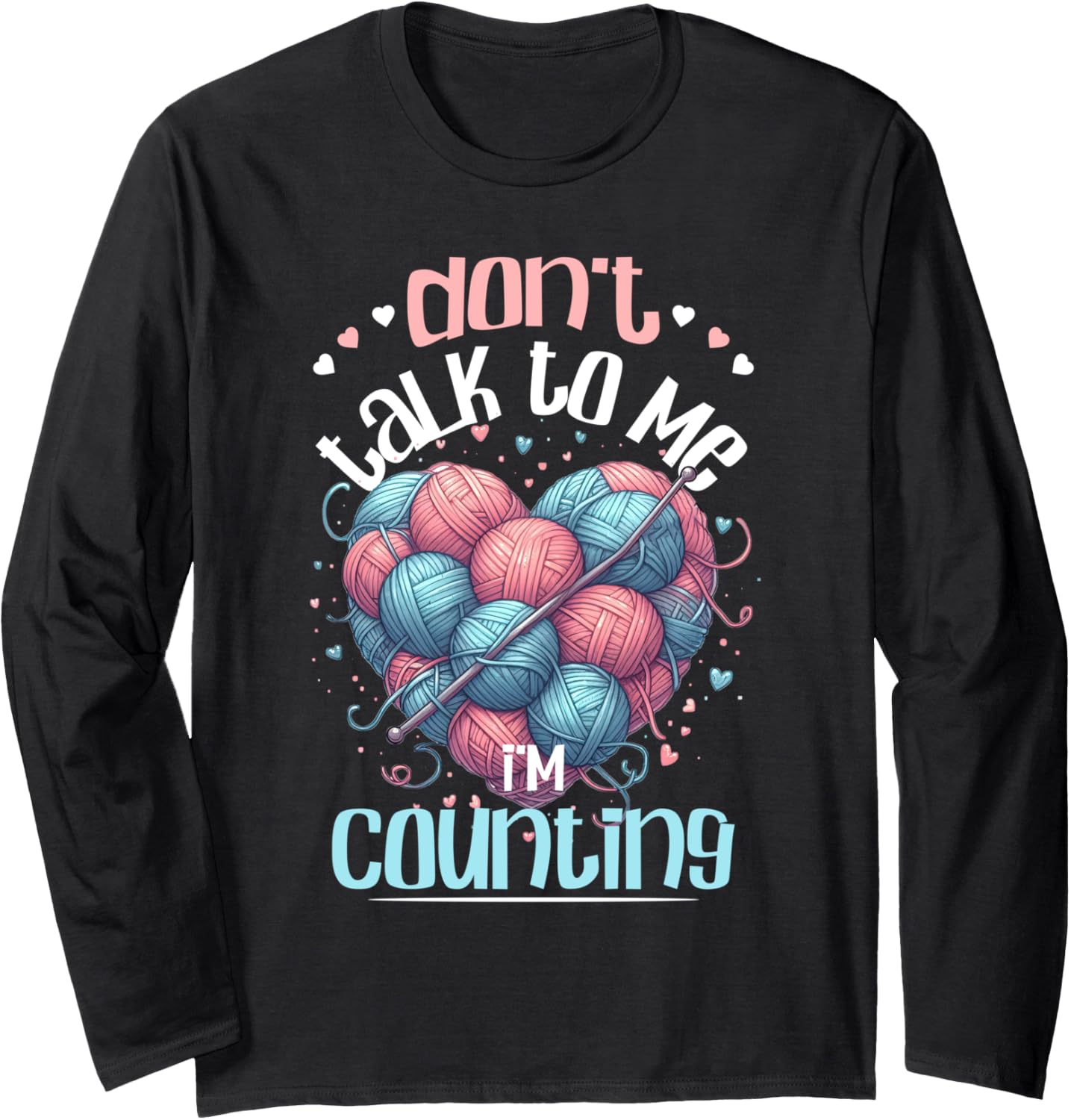 Don't Talk To Me I'm Counting Yarn Heart Funny Crochet Long Sleeve