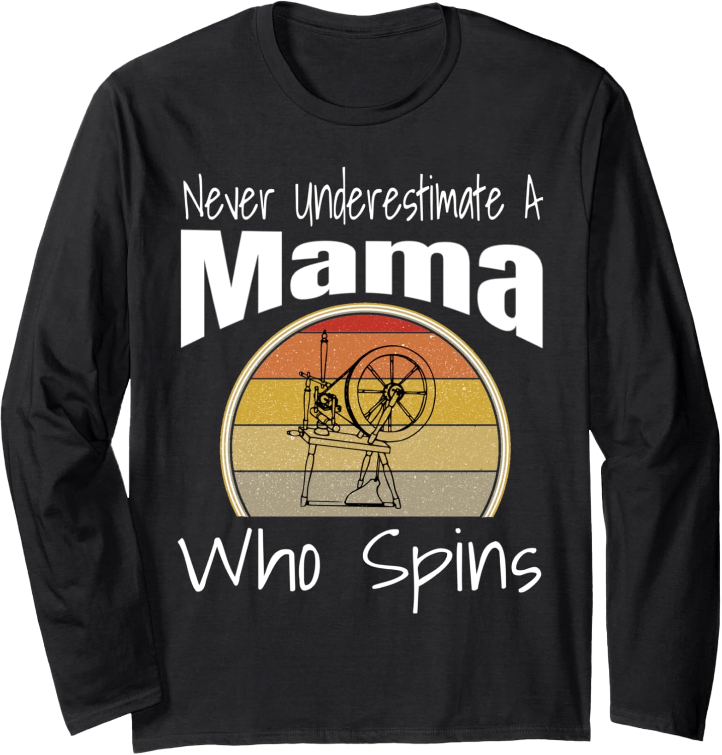 Never Underestimate a Mama Who Spins Yarn Spinning Wheel Long Sleeve