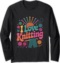 I Love Knitting Yarn Needles Fun Long Sleeve