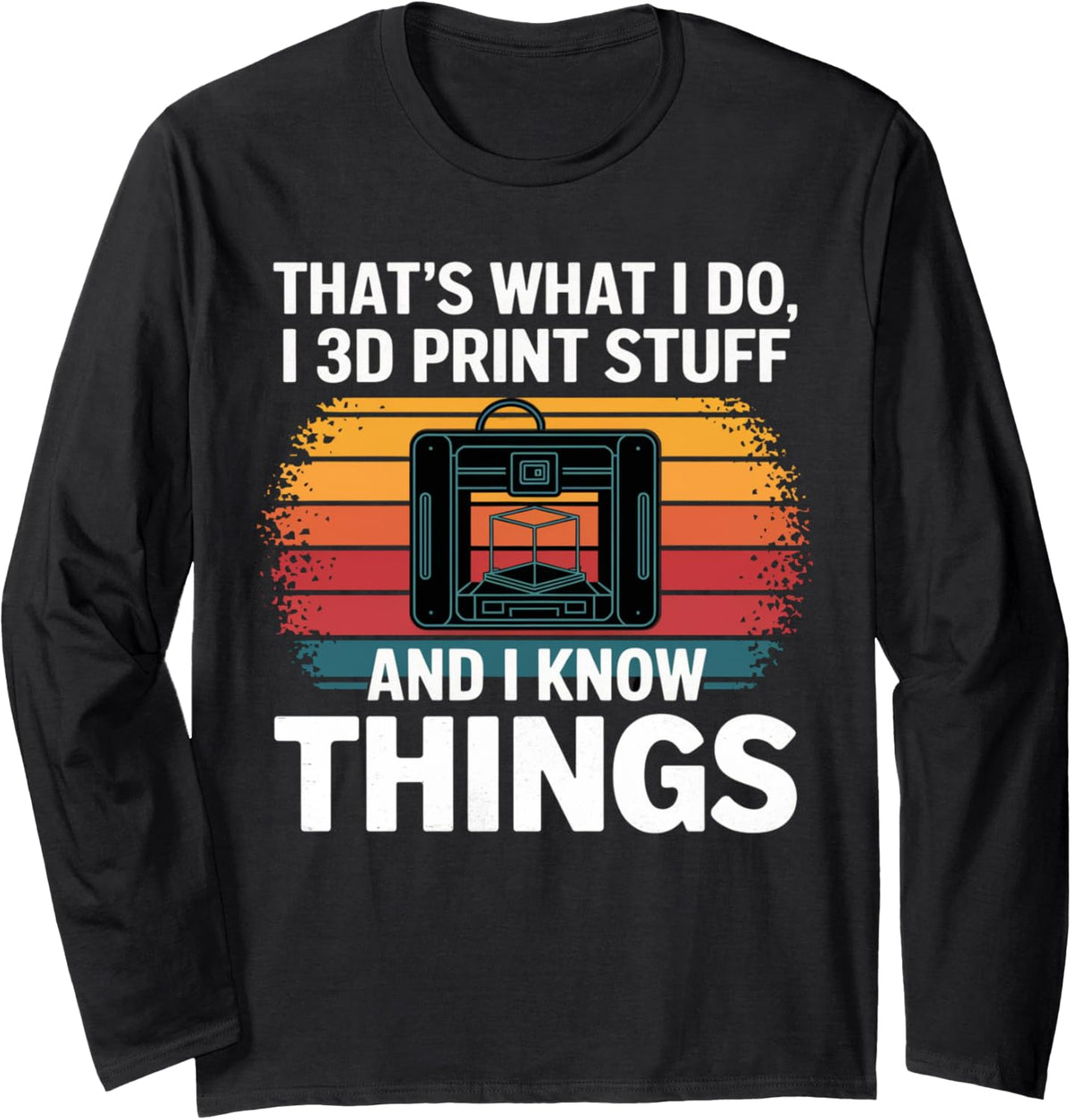 I 3D Print Stuff I Know Things Funny 3D Printer Owner Long