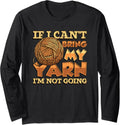 If I Can't Bring My Yarn I'm Not Going Crochet Yarn Lover Long Sleeve
