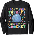 I Just Need To Crochet Groovy Crocheting Knitting Yarn Lover Long Sleeve