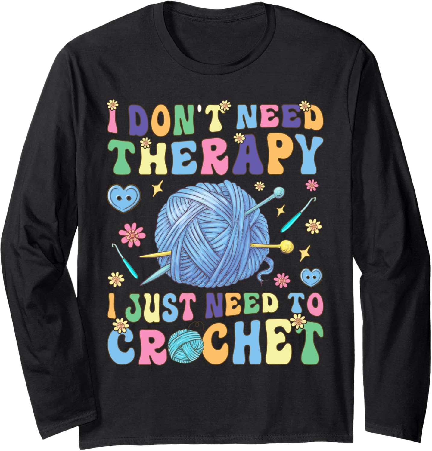 I Just Need To Crochet Groovy Crocheting Knitting Yarn Lover Long Sleeve