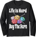 Funny Life Is Hard Buy The Yarn Knitting Crochet Yarn Lover Long Sleeve