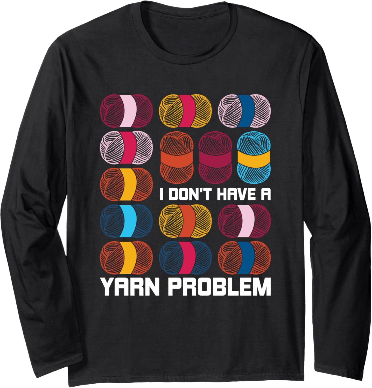 I Don't Have A Yarn Problem Yarn Knitting Knitter Crocheting Long Sleeve