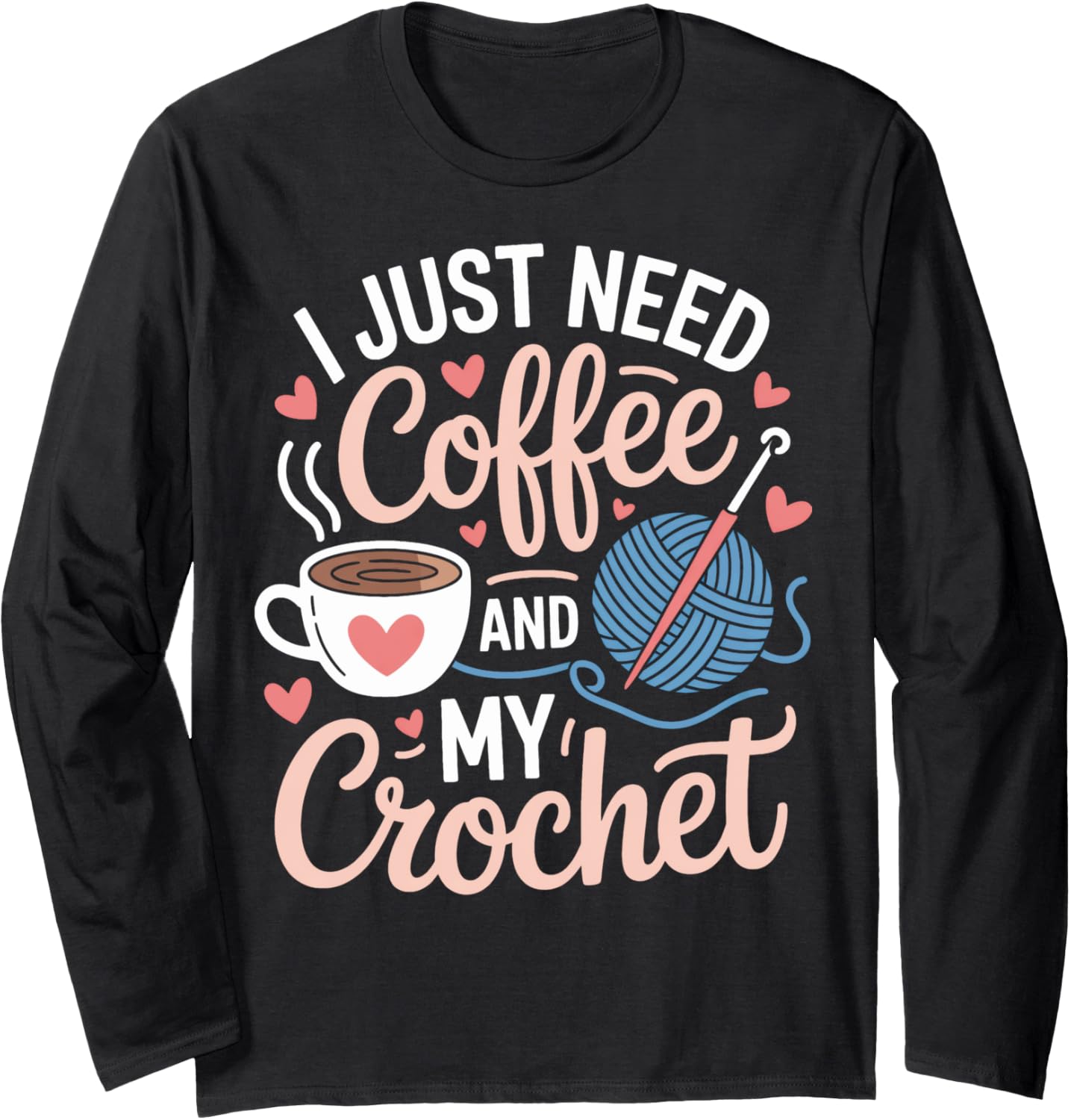 Coffee And Crochet Yarn Life For Crochet Lovers Long Sleeve