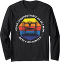 3 D Print Never Underestimate A Man With 3D Printer Long Sleeve