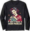 Knitting Lover Knit Happens I Don't Have A Yarn Problem Long Sleeve