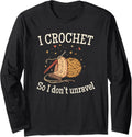 I Crochet So I Don\u2019t Unravel Save A Life Send Yarn Fun Long Sleeve