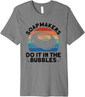 Soapmakers Do It In The Bubbles - Soap Making Soap Maker Premium