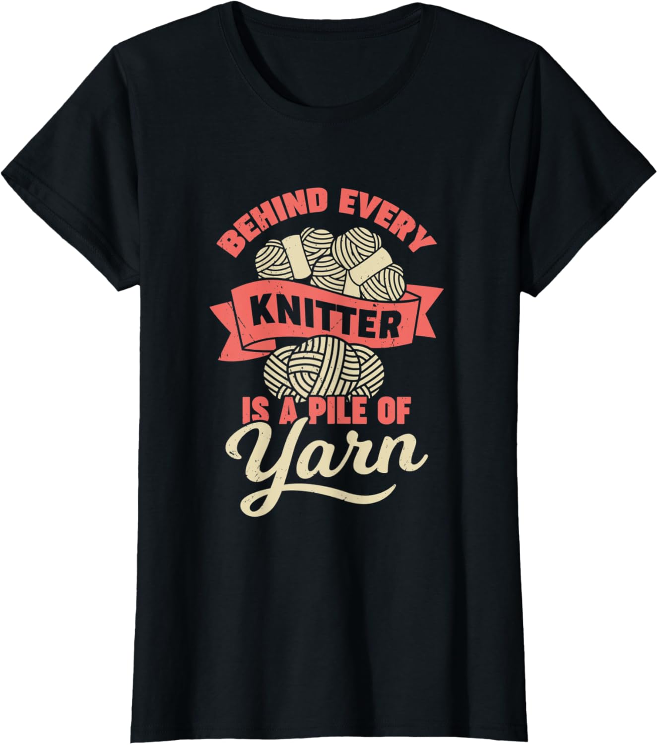 Womens Behind Every Knitter Is A Pile Of Yarn