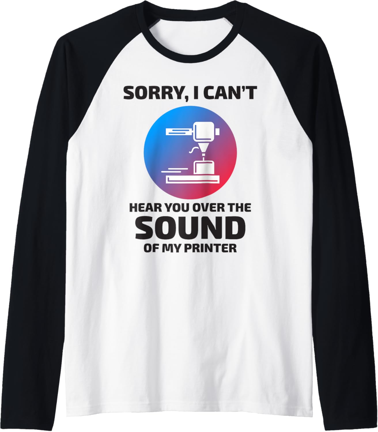 3D Printer 3D Printing Sorry I Cant Hear You Funny Raglan Baseball
