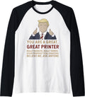 Trump You Are A Great Printer Believe Me Raglan Baseball Tee