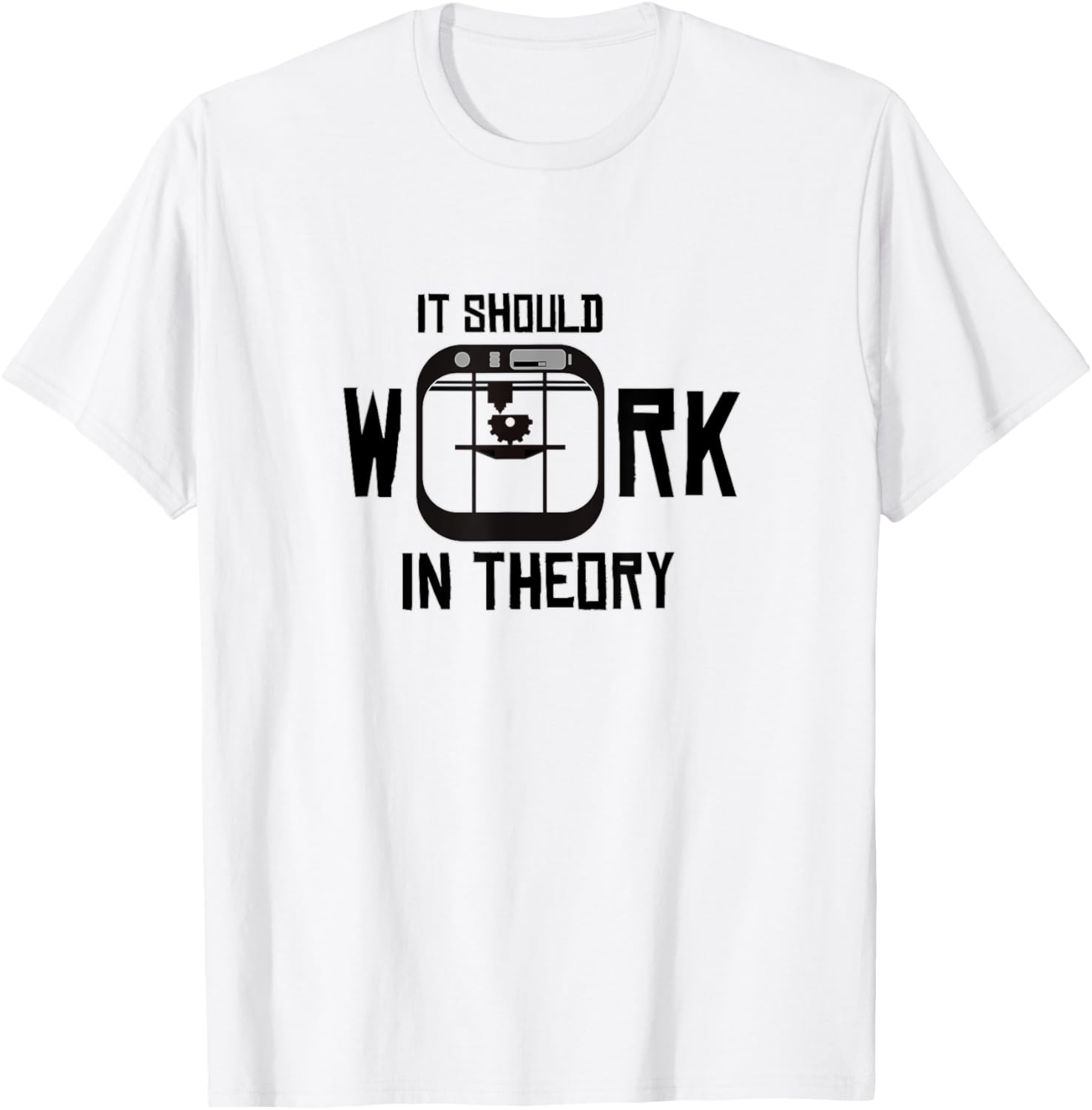 It Should Work In Theory 3D Printer T Shirt I Pla Abs