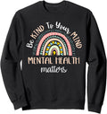 Be Kind To Your Mind Mental Health Matters Awareness Sweatshirt