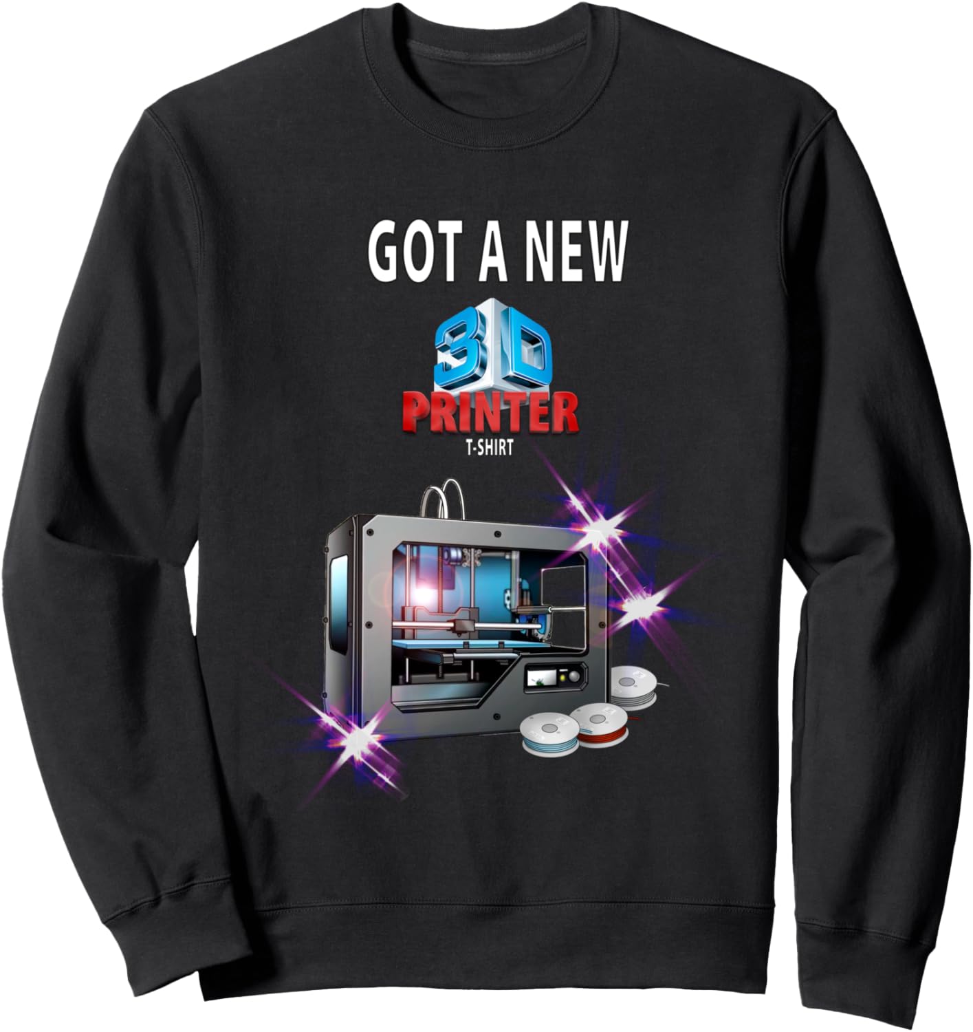 Got A New 3D Printer T Shirt Funny Idea Men Sweatshirt