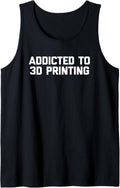 Addicted To 3D Printing T Shirt Funny Saying Cool 3D Printer Tank