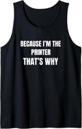 Because Im The Printer Thats Why Tank Top