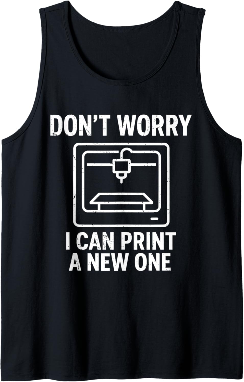 3D Printer Dont Worry I Can Print A New One Tank Top