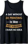 A Day Without 3D Printing Is Like Just Kidding 3D Printer Tank