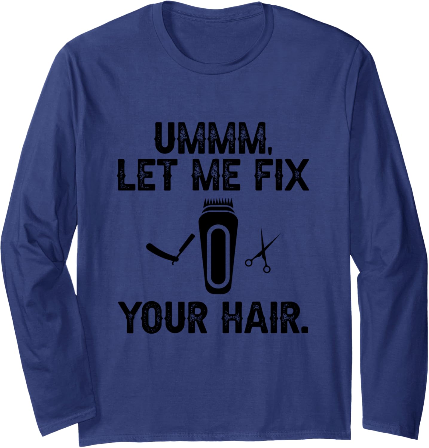 Ummm Let Me Fix Your Hair Funny Hairstylist Hair Cut Maker Long Sleeve