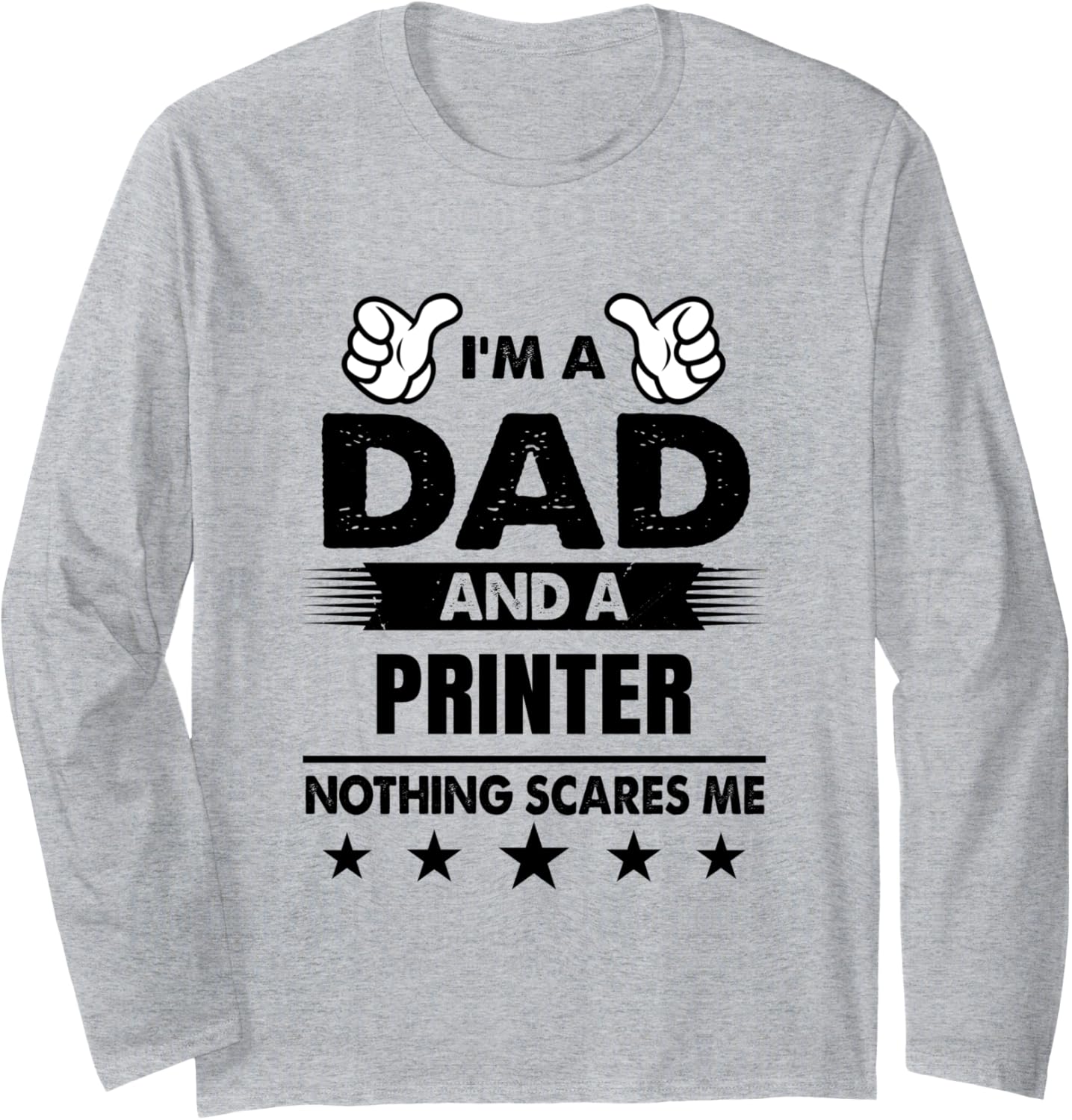 Im A Dad A Printer Nothing Scares Me Long Sleeve