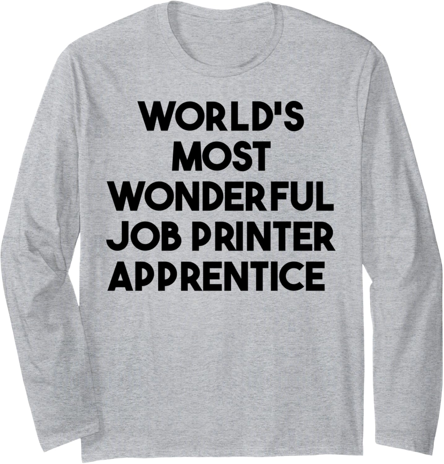 Worlds Most Wonderful Job Printer Apprentice Long Sleeve