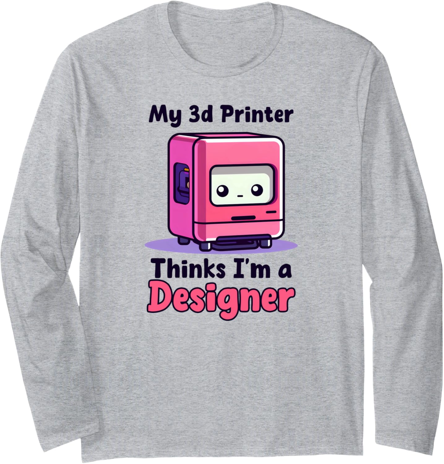 My 3D Printer Thinks Im A Designer Design 3D Printing Long Sleeve