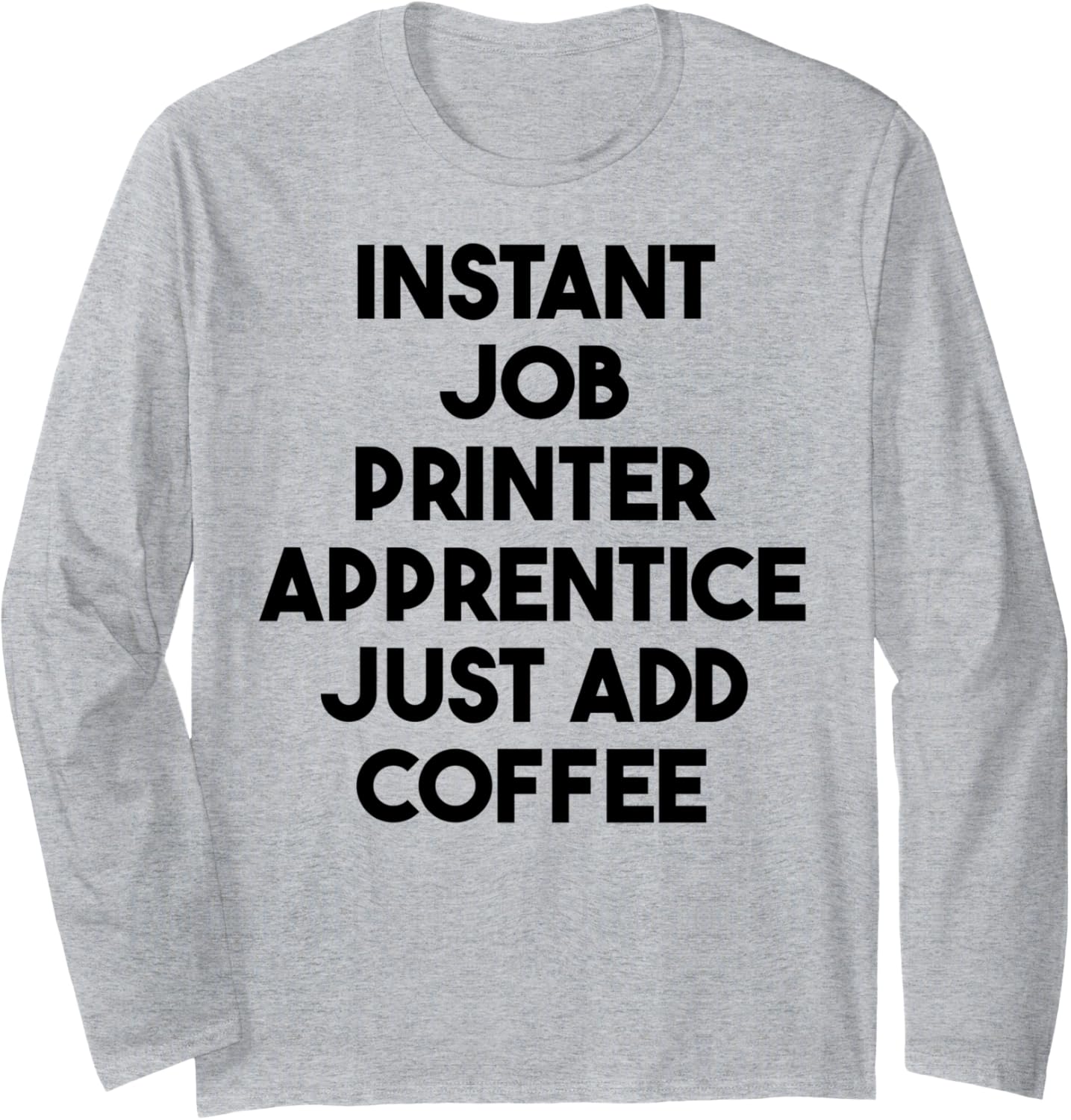 Instant Job Printer Apprentice Just Add Coffee Long Sleeve