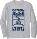Design Slice Print Repeat 3D Printing Printers Fans Long Sleeve