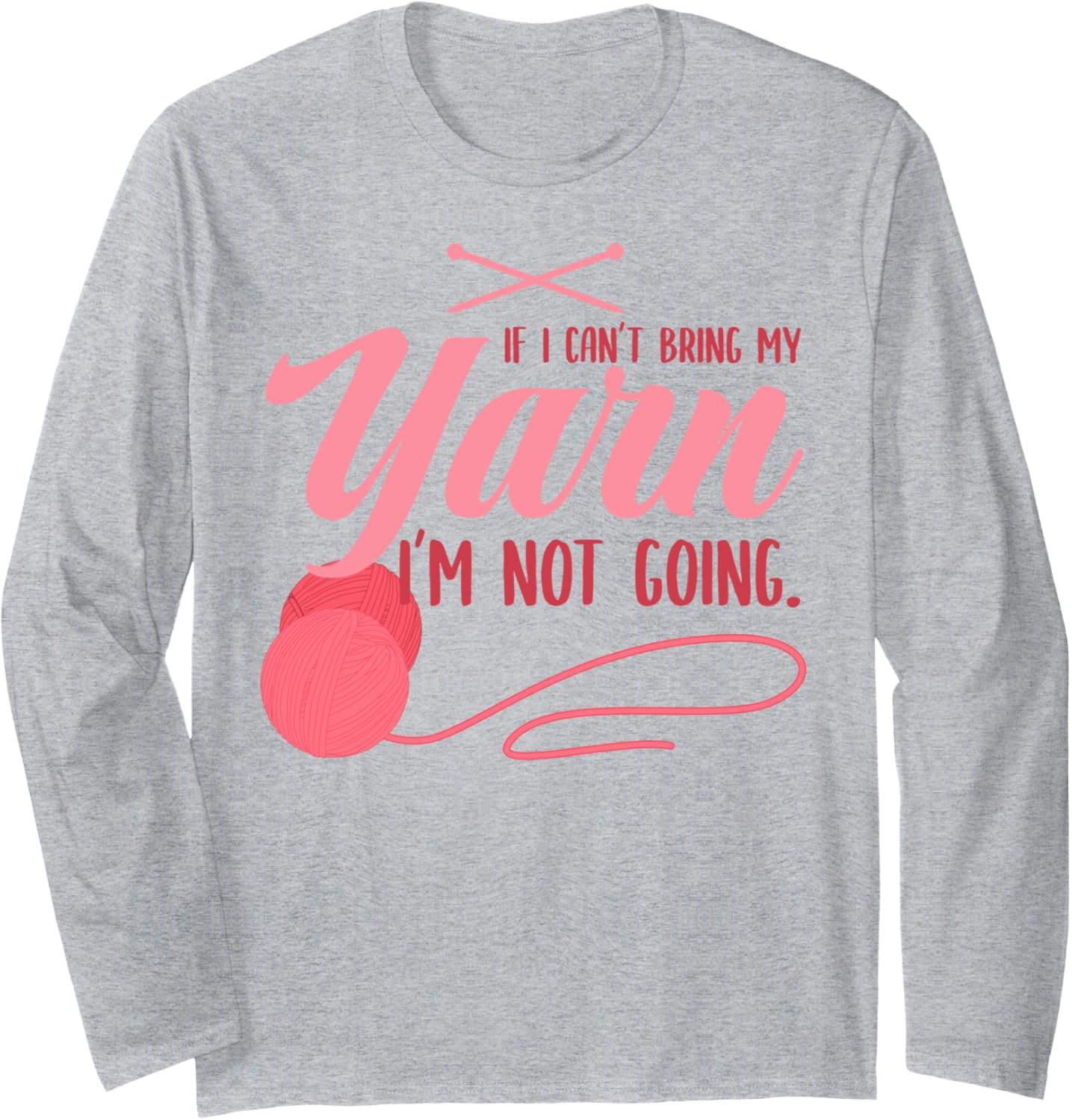 If I Can't Bring My Yarn I'm Not Going Crochet Lover Knitter Long Sleeve