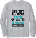 Life Isnt All About Cats 3D Printing 3D Printer Owner Long Sleeve