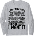 I Only Buy Yarn Because I Want It Knit Crochet Sew Long Sleeve