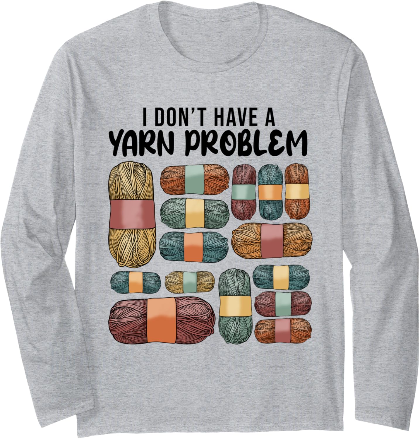 I Don't Have a Yarn Problem Quilters Crochet Lover Crocheter Long Sleeve