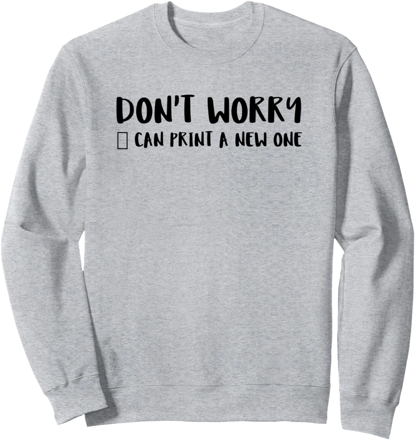Dont Worry Can Print A New One Sweatshirt