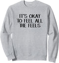 It\u2019s Okay To Feel All The Feels Sweatshirt