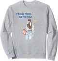 It's Okay To Feels All The Feels Your Feelings Mental Health Sweatshirt