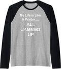 My Life Is Like A Printer All Jammed Up Raglan Baseball Tee